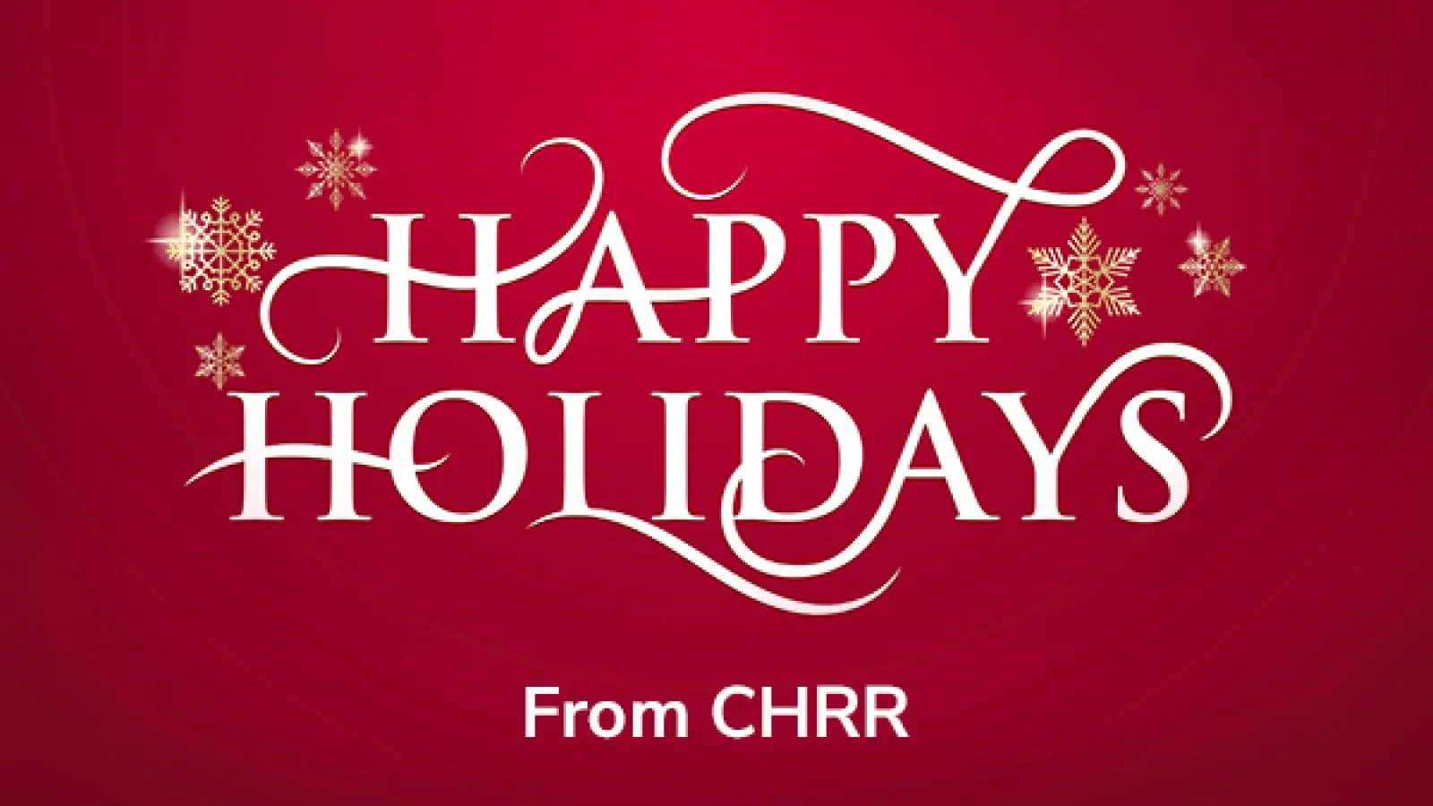 Happy Holidays from C.H.R.R. (white font on a red background with white snowflakes)